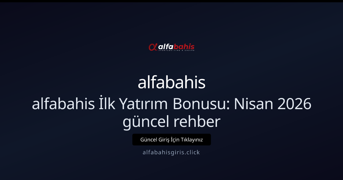 alfabahisgiris: İlk Yatırım Bonusu Rehberi — Nisan 2026 alfabahisgiris: İlk Yatırım Bonusu Rehberi — Nisan 2026 - alfabahis rehber görseli