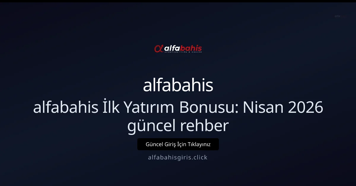 alfabahisgiris: İlk Yatırım Bonusu Rehberi alfabahisgiris: İlk Yatırım Bonusu Rehberi — Nisan 2026: ekran ve özet