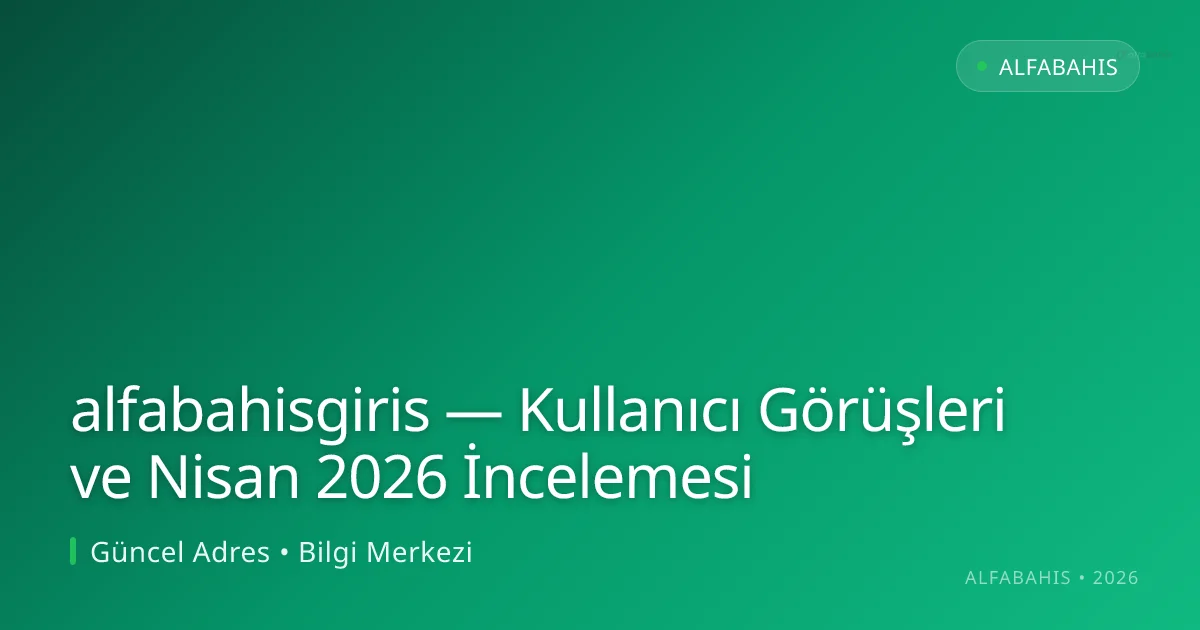 alfabahisgiris — Kullanıcı Görüşleri ve Nisan 2026 İncelemesi alfabahisgiris — Kullanıcı Görüşleri ve Nisan 2026 İncelemesi: kullanıcı arayüzü görünümü