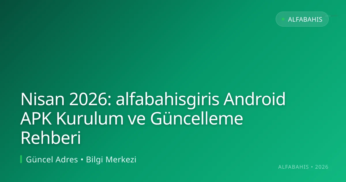 Nisan 2026: alfabahisgiris Android APK Kurulum ve Güncelleme Rehberi Nisan 2026: alfabahisgiris Android APK Kurulum ve Güncelleme Rehberi — rehber görseli