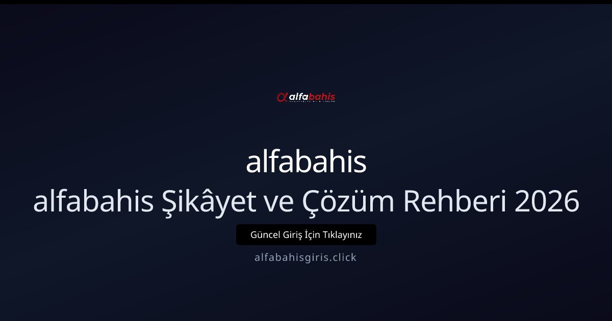 alfabahis alfabahis Şikâyet ve Çözüm Rehberi 2026